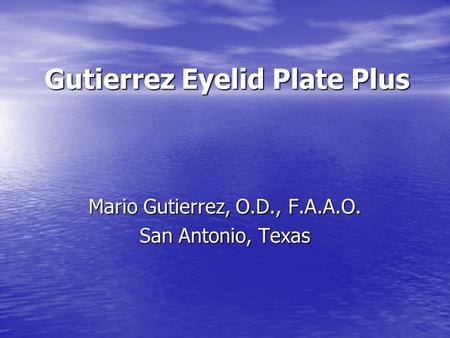 Gutierrez Eyelid Plate Plus Mario Gutierrez, O.D., F.A.A.O. San Antonio, Texas.