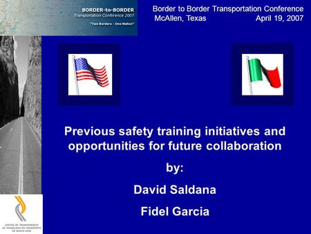 Border to Border Transportation Conference McAllen, Texas April 19, 2007 Previous safety training initiatives and opportunities for future collaboration.