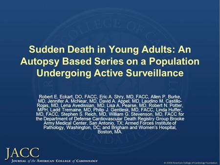 Sudden Death in Young Adults: An Autopsy Based Series on a Population Undergoing Active Surveillance Robert E. Eckart, DO, FACC, Eric A. Shry, MD, FACC,