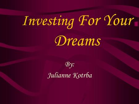 Investing For Your Dreams By: Julianne Kotrba. Relating investing to Financial Literacy If you are financial literate you can efficiently and effectively.