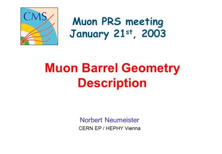 Muon PRS meeting January 21 st, 2003 Norbert Neumeister CERN EP / HEPHY Vienna Muon Barrel Geometry Description.