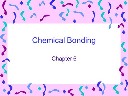 Chemical Bonding Chapter 6. Chemical bond A mutual electrical attraction between the nuclei and valence electrons of different atoms that binds them together.