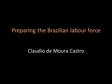 Preparing the Brazilian labour force Claudio de Moura Castro.