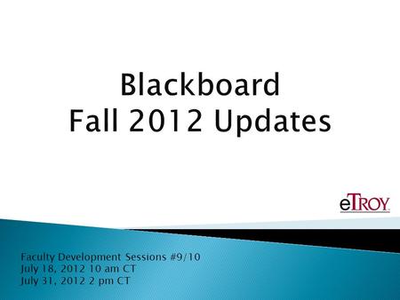 Faculty Development Sessions #9/10 July 18, 2012 10 am CT July 31, 2012 2 pm CT.