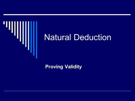 Natural Deduction Proving Validity. The Basics of Deduction  Argument forms are instances of deduction (true premises guarantee the truth of the conclusion).