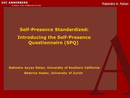 Rabindra A. Ratan Self-Presence Standardized: Introducing the Self-Presence Questionnaire (SPQ) Rabindra Ayyan Ratan, University of Southern California.