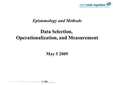 Epistemology and Methods Data Selection, Operationalization, and Measurement May 5 2009.