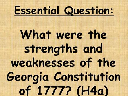 Essential Question: What were the strengths and weaknesses of the Georgia Constitution of 1777? (H4a)