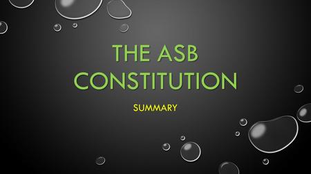 THE ASB CONSTITUTION SUMMARY. WHAT IS THE CONSTITUTION? THE CONSTITUTION IS THE CONSTITUTION IS A BODY OF FUNDAMENTAL PRINCIPLES OR ESTABLISHED PRECEDENTS.