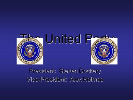 The United Party President: Steven Dockery Vice-President: Alex Holmes.