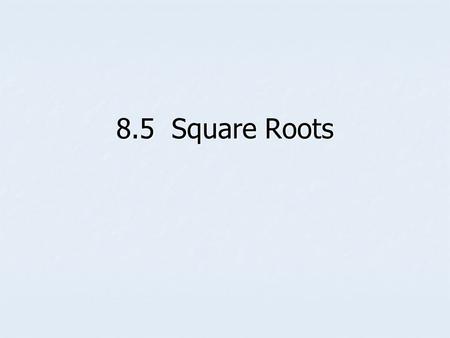 8.5 Square Roots. Squaring a Number What does it mean to square a number? It means to multiply a number by itself! What is 2 squared? What is 5 squared?