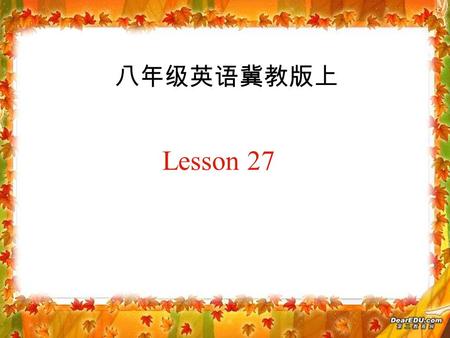 八年级英语冀教版上 Lesson 27. Step 1: Listen and answer. Listen to the tape with the following questions: 1. What are Danny and Jenny doing? 2. What’s beside the.