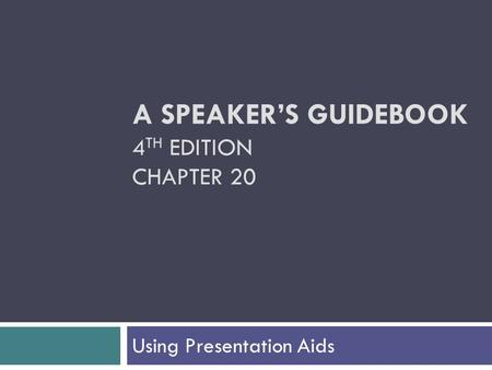 A SPEAKER’S GUIDEBOOK 4TH EDITION CHAPTER 20