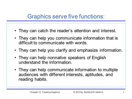 Chapter 12. Creating Graphics © 2010 by Bedford/St. Martin's1 Graphics serve five functions: They can catch the reader’s attention and interest. They can.