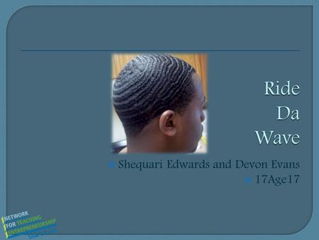  Shequari Edwards and Devon Evans  17Age17. Mission Statement To ensure our customers the most all natural hair product and good service. Opportunity.