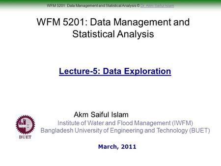 WFM 5201: Data Management and Statistical Analysis © Dr. Akm Saiful IslamDr. Akm Saiful Islam WFM 5201: Data Management and Statistical Analysis Akm Saiful.