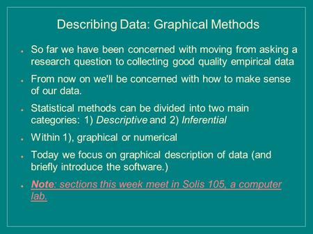 Describing Data: Graphical Methods ● So far we have been concerned with moving from asking a research question to collecting good quality empirical data.