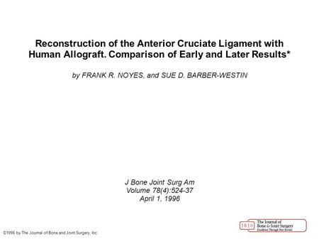 Reconstruction of the Anterior Cruciate Ligament with Human Allograft. Comparison of Early and Later Results* by FRANK R. NOYES, and SUE D. BARBER-WESTIN.