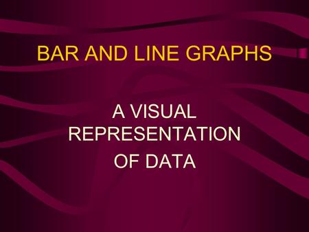 BAR AND LINE GRAPHS A VISUAL REPRESENTATION OF DATA.