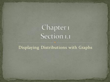 Displaying Distributions with Graphs. the science of collecting, analyzing, and drawing conclusions from data.