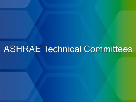 ASHRAE Technical Committees. Background of Technical Committees (TCs) 3,553 TC volunteers –572 volunteers outside of North America 70% of Technical Program.