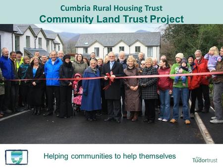 Cumbria Rural Housing Trust Community Land Trust Project Helping communities to help themselves Keswick Community Housing Trust – The Hopes Scheme.