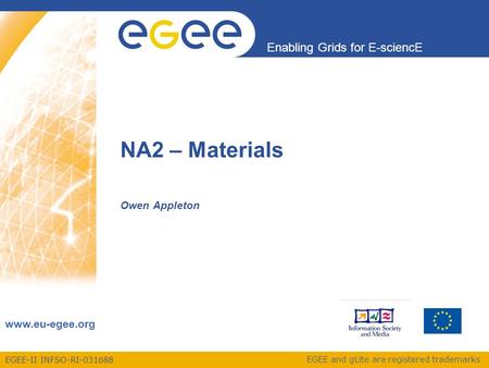 EGEE-II INFSO-RI-031688 Enabling Grids for E-sciencE www.eu-egee.org EGEE and gLite are registered trademarks NA2 – Materials Owen Appleton.