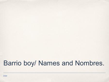 Barrio boy/ Names and Nombres.