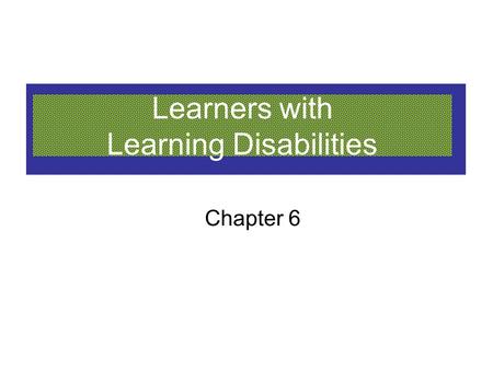 Learners with Learning Disabilities Chapter 6. Topics Definition Identification Procedures Prevalence Causes Assessment Psychological and Behavioral Characteristics.