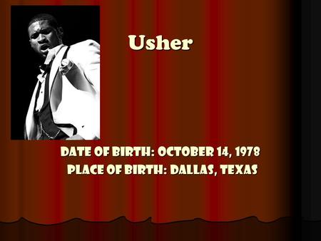 Usher Date of Birth: October 14, 1978 Place of Birth: Dallas, Texas.