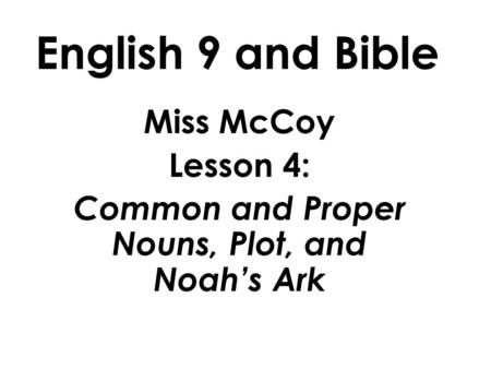 English 9 and Bible Miss McCoy Lesson 4: Common and Proper Nouns, Plot, and Noah’s Ark.