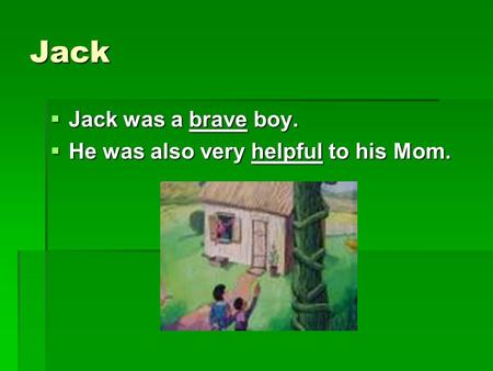 Jack  Jack was a brave boy.  He was also very helpful to his Mom.