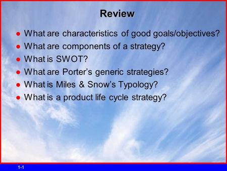 1-1 Review ●What are characteristics of good goals/objectives? ●What are components of a strategy? ●What is SWOT? ●What are Porter’s generic strategies?