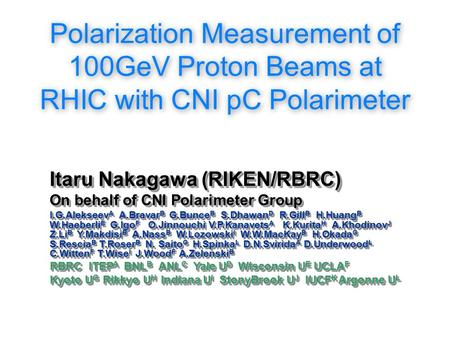 Polarization Measurement of 100GeV Proton Beams at RHIC with CNI pC Polarimeter Itaru Nakagawa (RIKEN/RBRC) On behalf of CNI Polarimeter Group I.G.Alekseev.