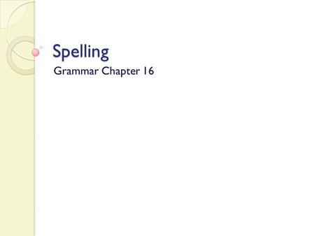 Spelling Grammar Chapter 16. Spell by syllables Overpronouncing each syllable of a long word will often help you spell it correctly. ◦ Unnecessary ◦ Disappoint.