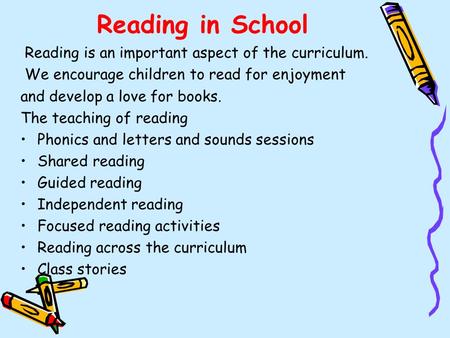 Reading in School Reading is an important aspect of the curriculum. We encourage children to read for enjoyment and develop a love for books. The teaching.