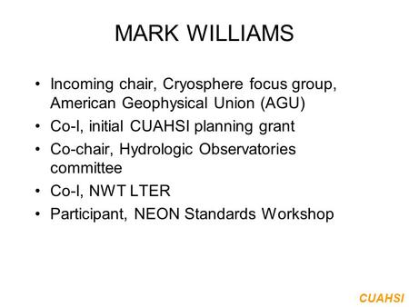 CUAHSI MARK WILLIAMS Incoming chair, Cryosphere focus group, American Geophysical Union (AGU) Co-I, initial CUAHSI planning grant Co-chair, Hydrologic.