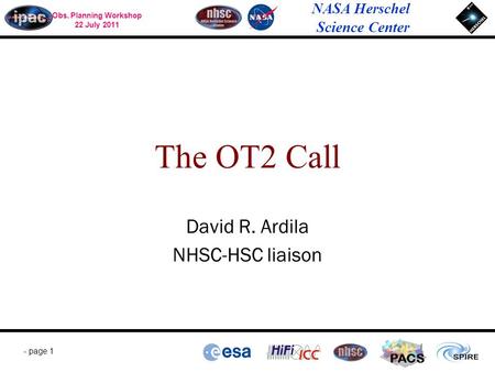 Obs. Planning Workshop 22 July 2011 NASA Herschel Science Center - page 1 PACS David R. Ardila NHSC-HSC liaison The OT2 Call.