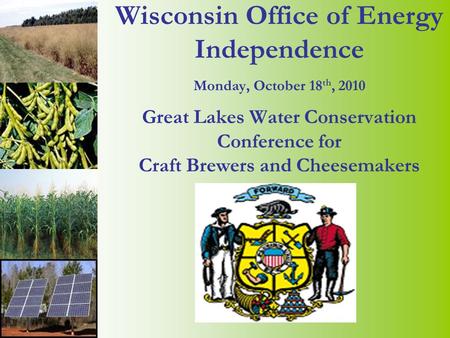 Wisconsin Office of Energy Independence Monday, October 18 th, 2010 Great Lakes Water Conservation Conference for Craft Brewers and Cheesemakers.