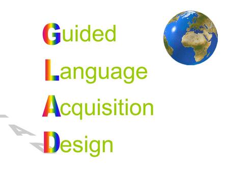 Uided anguage cquisition esign. G.L.A.D.’s Input Strategies: Pictorial Input Chart* Comparative Input Chart* The Pictorial Input Chart is the “key strategy”