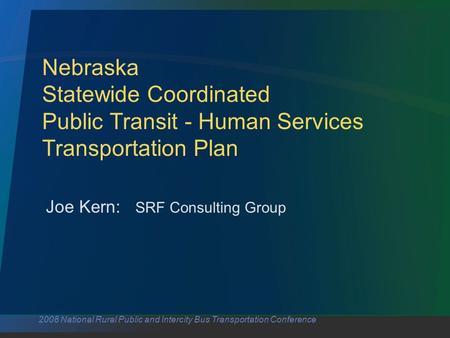 2008 National Rural Public and Intercity Bus Transportation Conference Nebraska Statewide Coordinated Public Transit - Human Services Transportation Plan.