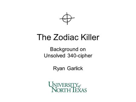 The Zodiac Killer Background on Unsolved 340-cipher Ryan Garlick.