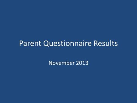 Parent Questionnaire Results November 2013. Representation Parents were asked to complete a questionnaire during parent contact sessions in November.