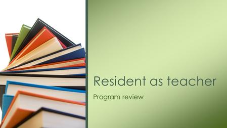 Program review Resident as teacher. You ask a student to take an H&P from a patient in triage –What can go wrong? Why? You ask a student to present a.