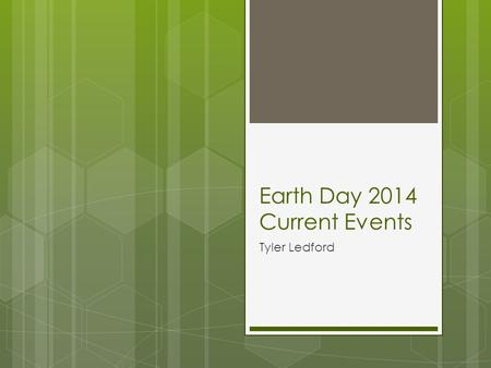 Earth Day 2014 Current Events Tyler Ledford. 10 Facts about Earth Day  us/2014/04/10-facts-about-earth-day