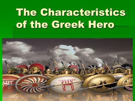 The Characteristics of the Greek Hero. When we think of the word hero, what comes to mind?  Masked men in spandex, tights, and capes?  Tortured loners.