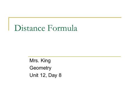 Distance Formula Mrs. King Geometry Unit 12, Day 8.