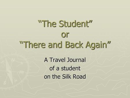 “The Student” or “There and Back Again” A Travel Journal of a student on the Silk Road.