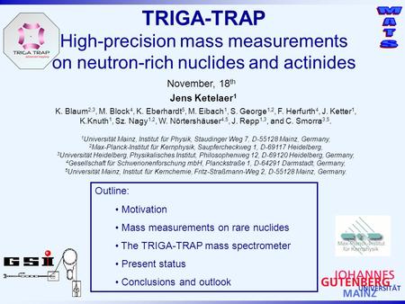 TRIGA-TRAP High-precision mass measurements on neutron-rich nuclides and actinides November, 18 th Jens Ketelaer 1 Outline: Motivation Mass measurements.