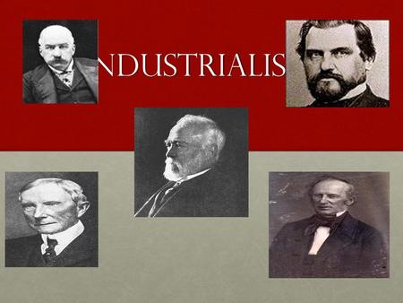 Industrialists Andrew Carnegie Improved steel making by studying the Bessemer process. Hired scientists and managers to improve factory efficiency. Purchased.